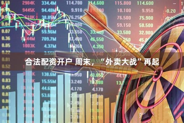 合法配资开户 周末，“外卖大战”再起